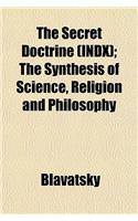 The Secret Doctrine (Indx); The Synthesis of Science, Religion and Philosophy: (English)