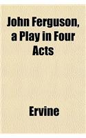 John Ferguson, a Play in Four Acts