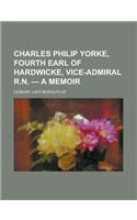 Charles Philip Yorke, Fourth Earl of Hardwicke, Vice-Admiral R.N. - A Memoir