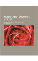 Table Talk (Volume 1, Pts. 1-2); Opinions on Books, Men, and Things: (English)
