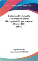 Collection Des Actes Du Gouvernement Depuis L'Occupation D'Alger Jusquau 1 Octobre 1834 (1834)