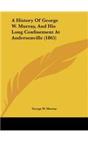 A History of George W. Murray, and His Long Confinement at Andersonville (1865)