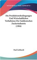 Die Produktionsbedingungen Und Wirtschaftlichen Verhaltnisse Der Suddeutschen Zuckerindustrie (1904)