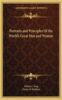 Portraits and Principles Of the World's Great Men and Women