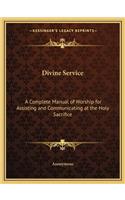 Divine Service: A Complete Manual of Worship for Assisting and Communicating at the Holy Sacrifice