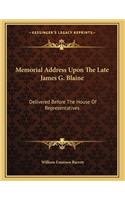 Memorial Address Upon The Late James G. Blaine: Delivered Before The House Of Representatives