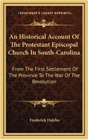 Historical Account Of The Protestant Episcopal Church In South-Carolina: From The First Settlement Of The Province To The War Of The Revolution