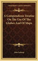 A Compendious Treatise on the Use of the Globes and of Maps