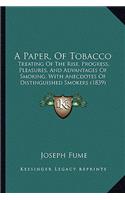 Paper, of Tobacco: Treating of the Rise, Progress, Pleasures, and Advantages of Smoking, with Anecdotes of Distinguished Smokers (1839)