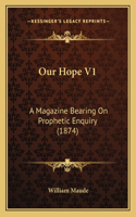 Our Hope V1: A Magazine Bearing On Prophetic Enquiry (1874)(English)