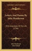 Letters And Poems By John Henderson: With Anecdotes Of His Life (1786)