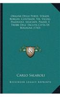 Origine Delle Porte, Strade, Borghi, Contrade, Vie, Vicoli, Piazzuole, Seliciate, Piazze, E Trebbi Dell' Inclita Citta Di Bologna (1743)