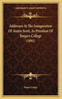 Addresses At The Inauguration Of Austin Scott, As President Of Rutgers College (1891)