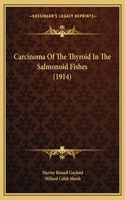 Carcinoma Of The Thyroid In The Salmonoid Fishes (1914)