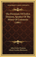 The Decisions Of Evelyn Denison, Speaker Of The House Of Commons (1881)