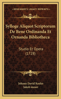 Sylloge Aliquot Scriptorum De Bene Ordinanda Et Ornanda Bibliotheca