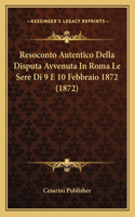 Resoconto Autentico Della Disputa Avvenuta In Roma Le Sere Di 9 E 10 Febbraio 1872 (1872)