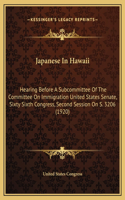 Japanese In Hawaii: Hearing Before A Subcommittee Of The Committee On Immigration United States Senate, Sixty Sixth Congress, Second Session On S. 3206 (1920)