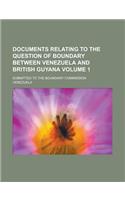 Documents Relating to the Question of Boundary Between Venezuela and British Guyana; Submitted to the Boundary Commission Volume 1: (English)