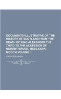 Documents Illustrative of the History of Scotland from the Death of King Alexander the Third to the Accession of Robert Bruce, MCCLXXXVI-MCCCVI Volume