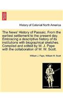 The News' History of Passaic. from the Earliest Settlement to the Present Day. Embracing a Descriptive History of Its Institutions with Biographical Sketches. Compiled and Edited by W. J. Pape with the Collaboration of W. W. Scott.