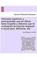 Intereses legítimos y permanentes que en Africa tiene España y deberes que la civilización le impone respecto a aquel país. Memoria, etc.