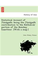 Statistical Account of Ju Na Gadh; Being the Ju Na Gadh Contribution to the Ka Thia Wa R Portion of the Bombay Gazetteer. [With a Map.]