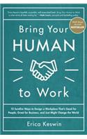 Bring Your Human to Work: 10 Surefire Ways to Design a Workplace That Is Good for People, Great for Business, and Just Might Change the World