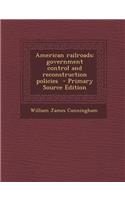 American Railroads: Government Control and Reconstruction Policies