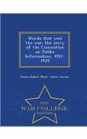 Words That Won the War; The Story of the Committee on Public Information, 1917-1919 - War College Series