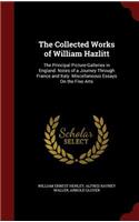 The Collected Works of William Hazlitt: The Principal Picture-Galleries in England. Notes of a Journey Through France and Italy. Miscellaneous Essays On the Fine Arts