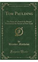Tom Paulding: The Story of a Search for Buried Treasure in the Streets of New York (Classic Reprint)
