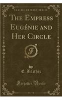 The Empress EugÃ©nie and Her Circle (Classic Reprint)