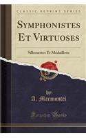 Symphonistes Et Virtuoses: Silhouettes Et Médaillons (Classic Reprint)(French)