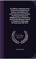 Address Commemorative of the Life and Character of the Rev. David Elliot, D.D., LL.D. Professor in the Western Theological Seminary at Allegheny, Penn. Delivered in the First Presbyterian Church of Allegheny, Wednesday Evening, April 22d, 1874.
