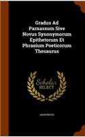 Gradus Ad Parnassum Sive Novus Synonymorum Epithetorum Et Phrasium Poeticorum Thesaurus