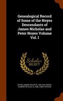 Genealogical Record of Some of the Noyes Descendants of James Nicholas and Peter Noyes Volume Vol. I