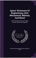 Spons' Dictionary of Engineering, Civil, Mechanical, Military, and Naval