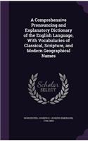 A Comprehensive Pronouncing and Explanatory Dictionary of the English Language, With Vocabularies of Classical, Scripture, and Modern Geographical Names