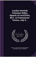 London Scottish Volunteer Rifles. Speech of Lord Elcho, M.P., at Freemasons' Tavern, July 4 ..