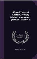 Life and Times of Andrew Jackson; Soldier--Statesman--President Volume 2