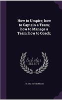 How to Umpire; How to Captain a Team; How to Manage a Team; How to Coach;