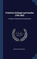 Friefrich Schlegel and Goethe 1790-1802: A Study in Early German Romanticism