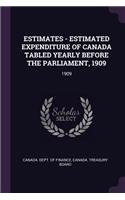 Estimates - Estimated Expenditure of Canada Tabled Yearly Before the Parliament, 1909