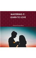 Mastering It.. Learn to Love