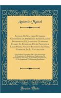Antonii de Mattheis Veteriori Cognomine de Paparescis Romani Legum Interpretis, Et Juriscons. Clarissimi Examen Ad Rubricam, Et Ad Principium Legis Prime, Necnon Repetitio Ad Nihil Commune. In. L. Naturaliter: Cum Inclusis Tractatibus, de Causa Pos