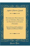 Recherches Historiques Sur Le GÃ©nÃ©ral Belliard de Fontenay-Le-Comte (VendÃ©e): Prises En France, En Italie, En Egypte, En Allemagne, En Espagne, En Russie Et En Belgique Sur Des Documents Officiels (Classic Reprint)