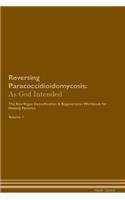 Reversing Paracoccidioidomycosis: As God Intended The Raw Vegan Plant-Based Detoxification & Regeneration Workbook for Healing Patients. Volume 1