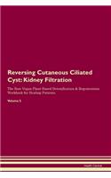 Reversing Cutaneous Ciliated Cyst: Kidney Filtration The Raw Vegan Plant-Based Detoxification & Regeneration Workbook for Healing Patients. Volume 5