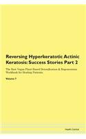 Reversing Hyperkeratotic Actinic Keratosis: Success Stories Part 2 The Raw Vegan Plant-Based Detoxification & Regeneration Workbook for Healing Patients. Volume 7
